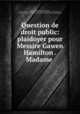 Question de droit public: plaidoyer pour Messire Gawen Hamilton . & Madame ., Henri Cardin Jean Baptiste de Fresnes, Henri Cardin Jean Baptiste de Fresnes (marquis d`Aguesseau.), Gawen Hamilton, Benjamin Beresford, Gavin Hamilton, Jane Rowan Hamilton, Sidney Hamilton Beresford 