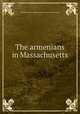 The armenians in Massachusetts, US Works Progress Administration. Federal Writers` Project 