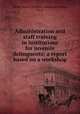 Administration and staff training in institutions for juvenile delinquents; a report based on a workshop, United States. Children`s Bureau,Brickman, H. R 