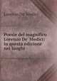 Poesie del magnifico Lorenzo De` Medici: in questa edizione nei luoghi ., Lorenzo De` Medici 