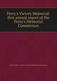 Perry`s Victory Memorial: first annual report of the Perry`s Memorial Commission, United States. Perry`s Victory Memorial Commission 