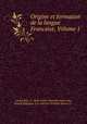 Origine et formation de la langue Francaise, Volume 1, Joseph Balt. A: Albin d`Abel Chevallet (baron de), Joseph Belthazar A.A. Abel de Chevallet (baron d`.) 