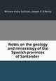 Notes on the geology and mineralogy of the Spanish provinces of Santander ., William Kirby Sullivan, Joseph P. O`Reilly 
