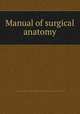 Manual of surgical anatomy, United States. Surgeon-general`s office. [from old catalog],United States. Council of national defense. [from old catalog] 