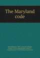 The Maryland code, Maryland,Scott, Otho, comp,M`Cullough, Hiram, b.1813, comp,Mackall, Henry C., comp,Maryland. Constitution,United States 