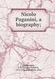 Nicolo Paganini, a biography;, Prod`homme, J. G. (Jacques Gabriel), 1871-1956,Mattullath, Alice 