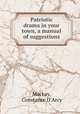 Patriotic drama in your town, a manual of suggestions, Mackay, Constance D`Arcy 