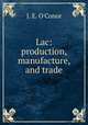 Lac: production, manufacture, and trade, J. E. O`Conor 