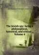 The Jewish spy: being a philosophical, historical, and critical ., Volume 4, Jean-Baptiste de Boyer Argens (marquis d`) 