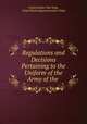 Regulations and Decisions Pertaining to the Uniform of the Army of the ., United States War Dept, United States Quartermaster`s Dept 