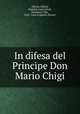 In difesa del Principe Don Mario Chigi, Alfredo Fabrizi, Scipione Lupacchioli, Tommaso Villa, Italy. Corte d`appello (Rome) 