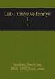 Lut-i `ilmye ve fennye. 1, Yaziksiz, Necb `im, 1861-1935,Tasn, asan 