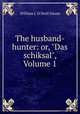 The husband-hunter: or, "Das schiksal", Volume 1, William J. O