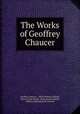 The Works of Geoffrey Chaucer, Geoffrey Chaucer , Alfred William Pollard, Henry Frank Heath, Mark Harvey Liddell, William Symington M`Cormick 