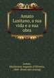 Amato Lusitano, a sua vida e a sua obra, Lemos, Maximiano Augusto d`Oliveira, 1860- [from old catalog] 