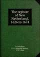 The register of New Netherland, 1626 to 1674, O`Callaghan, E. B. (Edmund Bailey), 1797-1880 