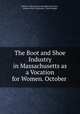 The Boot and Shoe Industry in Massachusetts as a Vocation for Women. October ., Women`s Educational and Industrial Union , Boston Dept. of Research, Royal Meeker 