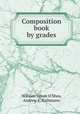 Composition book by grades, William James O`Shea, Andrew E. Eichmann 