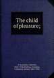 The child of pleasure;, D`Annunzio, Gabriele, 1863-1938,Harding, Georgina, tr,Symons, Arthur, 1865-1945 