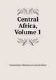 Central Africa, Volume 1, Universities` Mission to Central Africa 