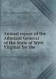 Annual report of the Adjutant General of the State of West Virginia for the ., West Virginia. Adjutant General