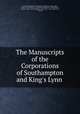 The Manuscripts of the Corporations of Southampton and King