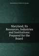 Maryland, Its Resources, Industries and Institutions: Prepared for the Board ., Maryland Board of World