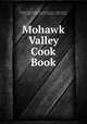 Mohawk Valley Cook Book, St. Mark`s Lutheran Church (Canajoharie, N .Y.). Ladies` Society , N.Y.) St. Mark`s Lutheran Church (Canajoharie, Ladies ` Society 