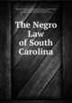 The Negro Law of South Carolina, John Belton O`Neall , State Agricultural Society of South Carolina, South Carolina State Agricultural Society , State Agricultural Society of South Carolina (1839-) 