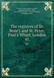The registers of St. Bene`t and St. Peter, Paul`s Wharf, London. 41, St. Bene`t, Paul`s Wharf (London, England: Parish),St. Peter, Paul`s Wharf (Parish : London),Littledale, Willoughby Aston 