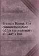 Francis Bacon; the commemoration of his tercentenary at Gray
