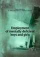 Employment of mentally deficient boys and girls, Channing, Alice, b. 1888,United States. Children`s Bureau 
