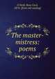 The master-mistress: poems, O`Neill, Rose Cecil, 1874- [from old catalog] 
