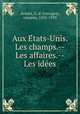 Aux E?tats-Unis. Les champs.--Les affaires.--Les ide?es, Avenel, G. d` (Georges), vicomte, 1855-1939 