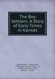 The Boy Settlers: A Story of Early Times in Kansas, Noah Brooks , Sutherland, W A Rogers, J.S. Cushing & Co, Charles Scribner `s Sons, Berwick & Smith 