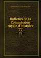 Bulletin de la Commission royale d`histoire. 77, Commission royale d 