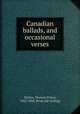 Canadian ballads, and occasional verses, McGee, Thomas D`Arcy, 1825-1868. [from old catalog] 