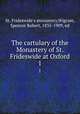 The cartulary of the Monastery of St. Frideswide at Oxford. 1, St. Frideswide`s monastery,Wigram, Spencer Robert, 1835-1909, ed 