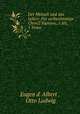Der Mensch und das Leben: Fur sechsstimmige Chor(2 Soprane, 1 Alt, 1 Tenor ., Eugen d` Albert , Otto Ludwig 