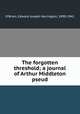 The forgotten threshold; a journal of Arthur Middleton pseud., O`Brien, Edward Joseph Harrington, 1890-1941 