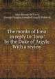 The monks of Iona: in reply to "Iona" by the Duke of Argyle. With a review ., John Stewart M`Corry, George Douglas Campbell Argyll (Duke of) 