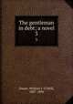 The gentleman in debt; a novel. 3, Daunt, William J. O`Neill, 1807-1894 