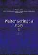Walter Goring : a story. 1, Thomas, Annie, 1838-1918,Williams`s English & Foreign Library (Cheltenham, England) fmo 