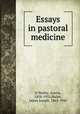 Essays in pastoral medicine, O`Malley, Austin, 1858-1932,Walsh, James Joseph, 1865-1942 