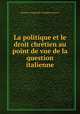 La politique et le droit chretien au point de vue de la question italienne, Massimo Tapparelli d`Azeglio (march.) 