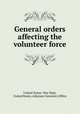 General orders affecting the volunteer force, United States. War Dept, United States. Adjutant-General`s Office 