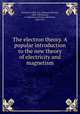 The electron theory. A popular introduction to the new theory of electricity and magnetism, Fournier d`Albe, E. E. (Edmund Edward), 1868-1933,Stoney, G. Johnstone (George Johnstone), 1826-1911 