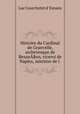 Histoire du Cardinal de Granvelle, archevesque de BesanA§on, viceroi de Naples, ministre de l ., Luc Courchetet d 