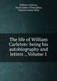 The life of William Carleton: being his autobiography and letters ., Volume 1, William Carleton, David James O`Donoghue, Frances Cashel Hoey 
