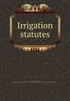 Irrigation statutes, Colorado. Laws, statutes, etc. [from old catalog],Colorado. State engineer`s office. [from old catalog],Colorado. Supreme court. [from old catalog] 